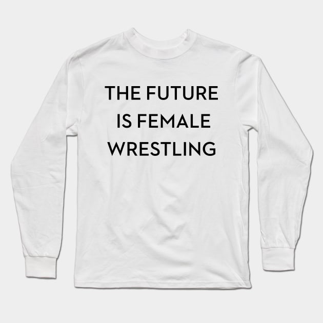 THE FUTURE IS FEMALE WRESTLING Long Sleeve T-Shirt by shirtlyfe